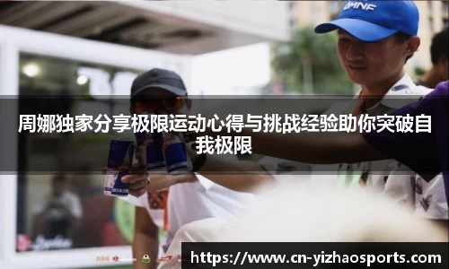 周娜独家分享极限运动心得与挑战经验助你突破自我极限
