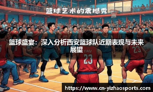 篮球盛宴：深入分析西安篮球队近期表现与未来展望